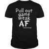 Pull Out Game Weak AF Funny Fatherhood Dad Gift Shirt