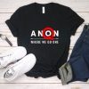 Q Anon Where We Go One We Go All Unisex T-Shirt Q Anon Tee Shirt Conspiracy Tshirt Political Shirt