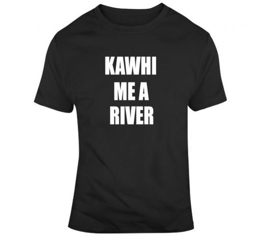 Raptors Kawhi Me A River Kawhi Leonard Basketball Fan T Shirt T Shirt