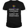 Respect My Existence or Expect Resistance LGBT Pride T-Shirt