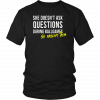 SHE DOESN'T ASK QUESTIONS DURING BALL GAMES - SHE ANSWERS THEM SHIRT