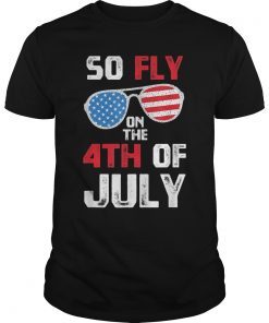 So Fly On The 4th Of July Happy Independence Day T-Shirt