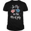 So Fly On The 4th of July Sunglasses Tee Shirts