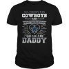 So There's This Cowboys Fan Who Tackled My She Calls Me Daddy T-Shirt