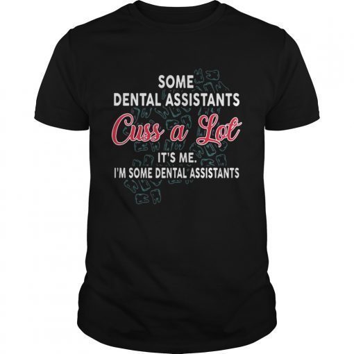 Some Dental assistants cuss a lot its me Im some dental assistants shirt