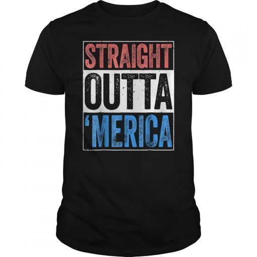Straight Outta Merica T-Shirt 4th of July Gift Shirt