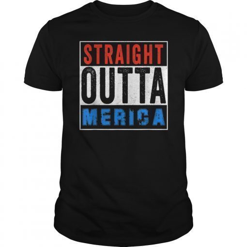 Straight Outta Merica Tee shirt 4th of July Great USA Gift T-Shirt