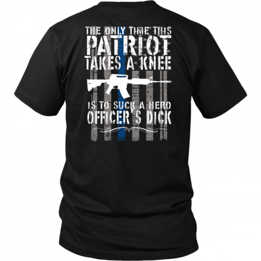 THE ONLY TIME THIS PATRIOT TAKES A KNEE IS TO SUCK A HERO OFFICER'S DICK SHIRT