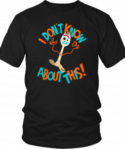 TOY STORY 4 I DON'T KNOW ABOUT THIS FORKY SHIRT