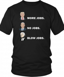 TRUMP MORE JOBS OBAMA NO JOBS BILL CLINTON BLOW JOBS SHIRT