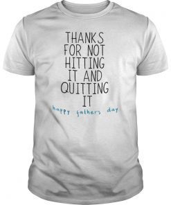 Thank for not hitting it and quitting it happy father's day Gift T-Shirt