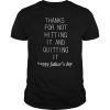 Thanks For Not Hitting It And Quitting It Happy Father's Day Gift Tee Shirt