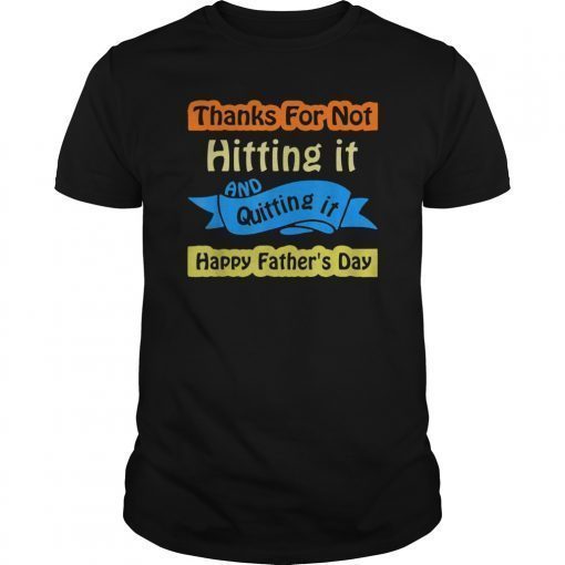 Thanks for not hitting it and quitting it T-Shirt Gift