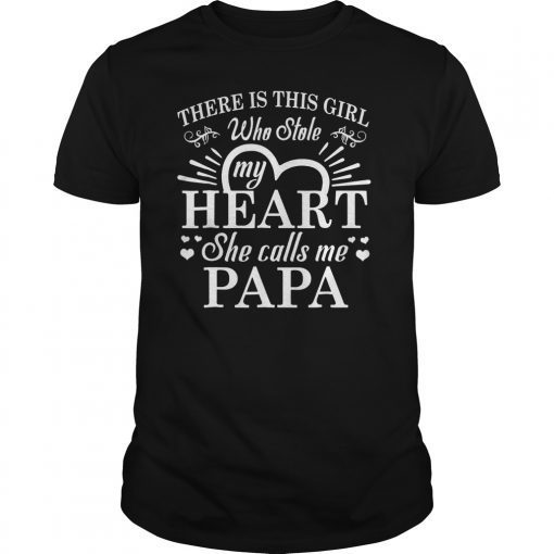 There Is This Girl Who Stole My Heart She Calls Me Papa Gift Tee Shirt