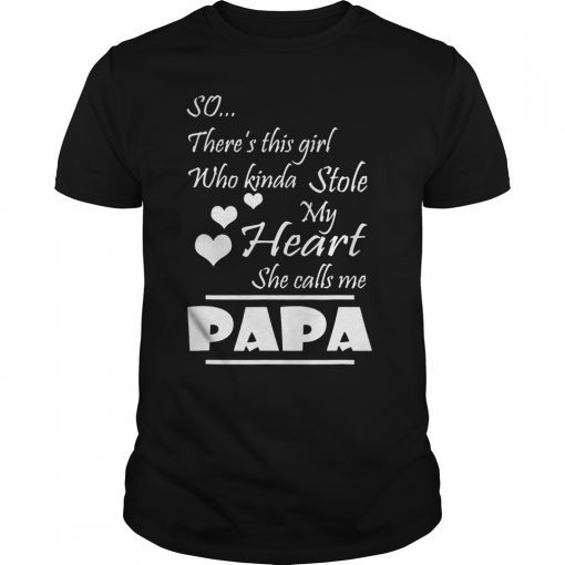 There's This Girl Who Kinda Stole My Heart She Calls Me Papa Gift Tee Shirt