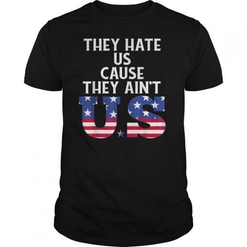 They Hate Us Cause They Ain't US Patriotic 4th of July Gift T-Shirt