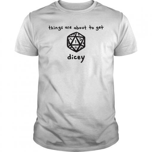 Things Are About To Get Dicey Role Shirt