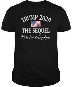 Trump 2020 Shirt - The Sequel - Make Liberals Cry Again T-shirt