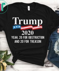 Trump 2020 Yeah 20 For Obstruction And 20 For Treason T-Shirt