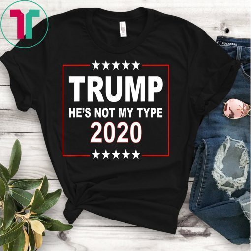 Trump He's Not My Type 2020 T-Shirt