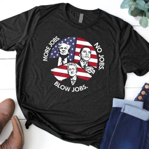 Trump More Jobs Obama No Jobs Bill Clinton Blow Jobs T-shirt