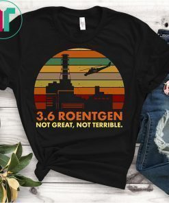 3.6 Roentgen Not Great Not Terrible T-Shirt