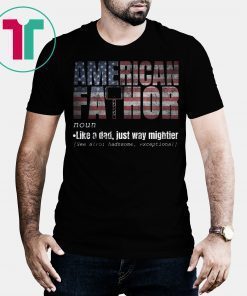 American Fa-Thor Like Dad Just Way Mightier T-Shirt July 4th T-Shirt