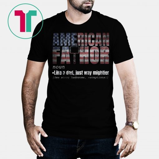 American Fa-Thor Like Dad Just Way Mightier T-Shirt July 4th T-Shirt