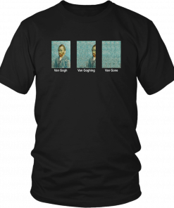 VAN GOGH VAN GOGHING VAN GONE MEME FUNNY T-SHIRT