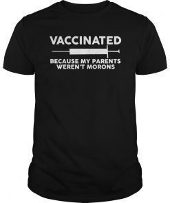 Vaccinated Because My Parents Weren't Morons Funny T-Shirt