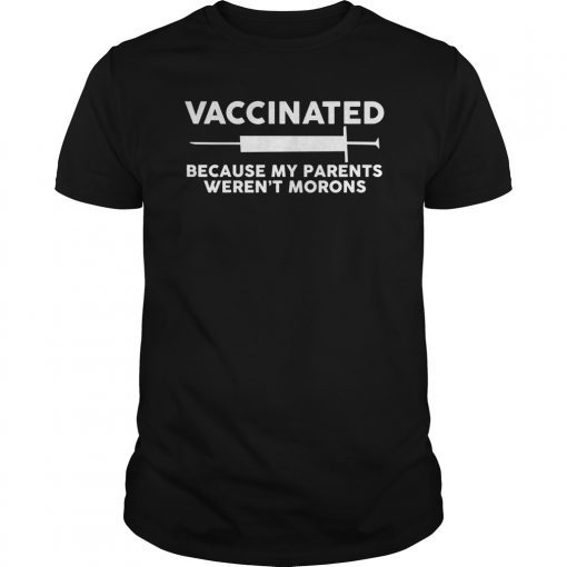 Vaccinated Because My Parents Weren't Morons Funny T-Shirt