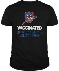 Vaccinated Because My Parents Weren't Morons TShirts