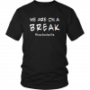 WE ARE ON A BREAK TEACHER BE LIKE T-SHIRT FUNNY TEACHER T-SHIRT