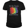 WE THE PEOPLE MEANS EVERYONE gay pride shirt 2019 T-shirt