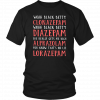 WOAH BLACK BETTY CLONAZEPAM - DIAZEPAM - ALPRAZOLAM - LORAZEPAM SHIRT