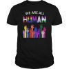We Are All Human LGBT Gay Rights Pride Ally Gift T Shirt
