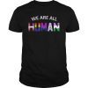 We Are All Human Pride Month LGBT Gay Flag Ally Gift T Shirt