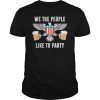We The People Like To Party, 4th of July T-Shirt