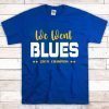 We Went Blues t Shirt - Blues Stanley Cup t Shirt - blues champion shirt - Finaly Shirt Stanley cup champions 2019