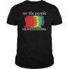 We the people means everyone LGBT Gay Lesbian Pride Rainbow T-Shirts