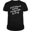 Well Behaved Women Rarely Make History Feminist Gifts Shirt