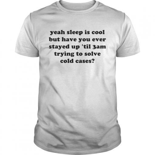 Yeah sleep is cool but have you ever stayed up til 3 am trying to Tee Shirt