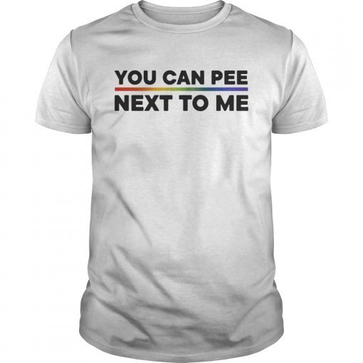 You Can Pee Next To Me Tee Shirt