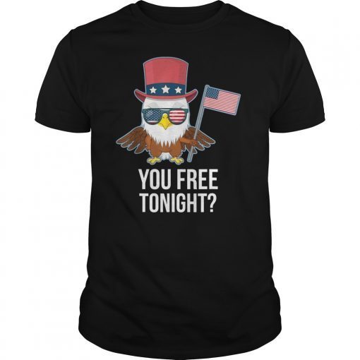 You Free Tonight Funny USA Patriotic 4th of July Eagle T-Shirt