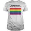 kiss whoever the fuck you want lgbt rainbow pride june 2019 TShirt