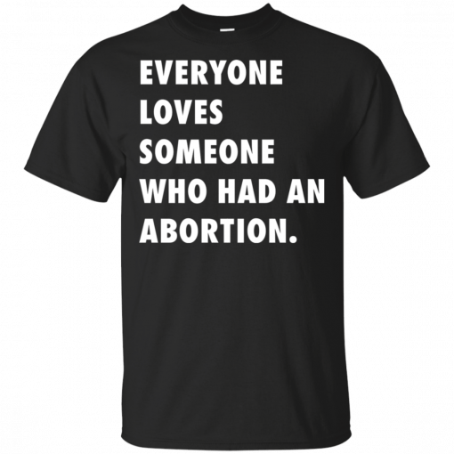 Abortion-Rights Movement Everyone Loves Someone Who Had An Abortion T-Shirt