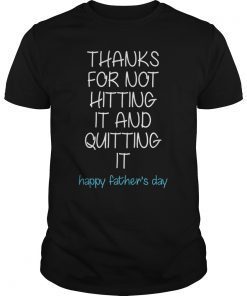 thanks for not hitting it and quitting it Happy Father's day Tee Shirt