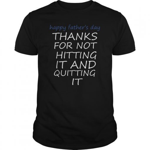 thanks for not hitting it and quitting it father's day shirts