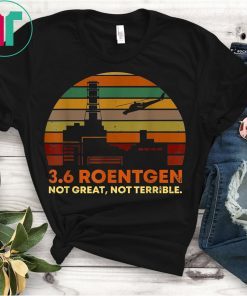 3.6 Roentgen Not Great Not Terrible Meme Facts Tshirt