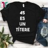 45 Es Un Titere Anti-Trump Protest Shirt